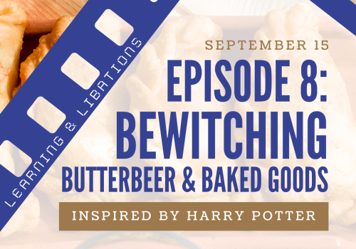 Episode 8: Bewitching &mdash; Butterbeer and baked goods inspired by Harry Potter; start at 6 PM, learning and latte vibes, September 15.