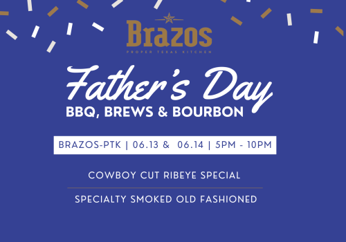 Father&rsquo;s Day event at Brazos: BBQ, Brews & Bourbon on 06.13 & 06.14, 5PM-10PM. Cowboy cut ribeye special and smoked Old Fashioned.